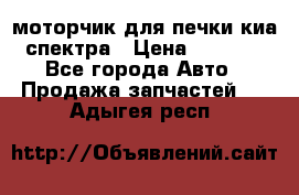 моторчик для печки киа спектра › Цена ­ 1 500 - Все города Авто » Продажа запчастей   . Адыгея респ.